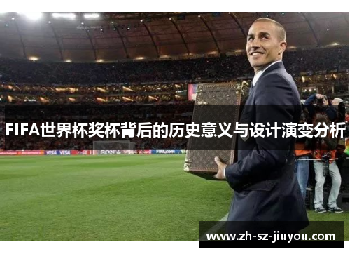 FIFA世界杯奖杯背后的历史意义与设计演变分析
