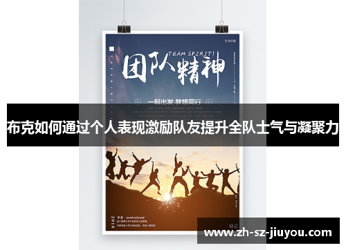 布克如何通过个人表现激励队友提升全队士气与凝聚力 布克如何通过个人表现激励队友提升全队士气与凝聚力