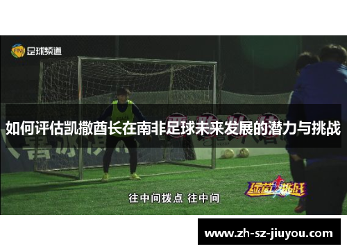 如何评估凯撒酋长在南非足球未来发展的潜力与挑战