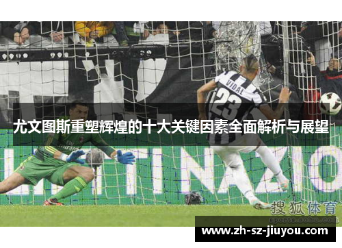 尤文图斯重塑辉煌的十大关键因素全面解析与展望