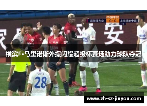 横滨F·马里诺斯外援闪耀超级杯赛场助力球队夺冠