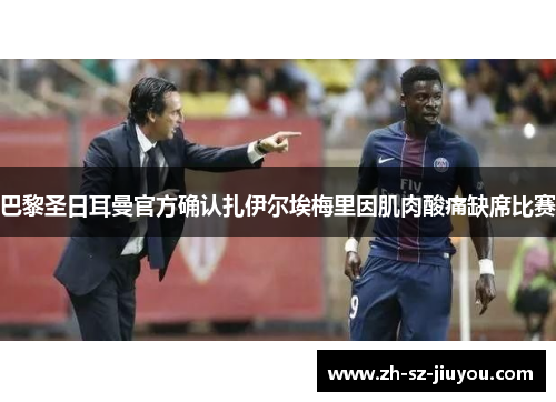 巴黎圣日耳曼官方确认扎伊尔埃梅里因肌肉酸痛缺席比赛