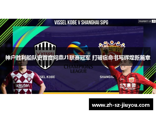 神户胜利船队史首度问鼎J1联赛冠军 打破宿命书写辉煌新篇章