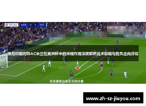 维尼修斯对阵AC米兰在美洲杯中的关键作用深度解析战术影响与胜负走向评估