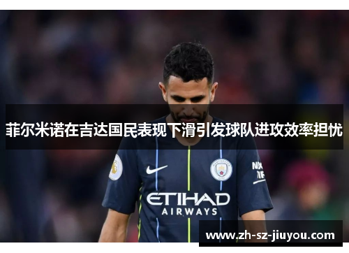 菲尔米诺在吉达国民表现下滑引发球队进攻效率担忧