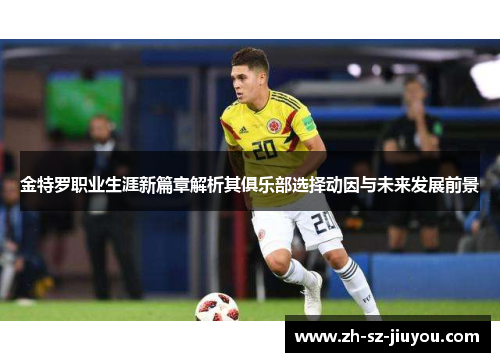 金特罗职业生涯新篇章解析其俱乐部选择动因与未来发展前景