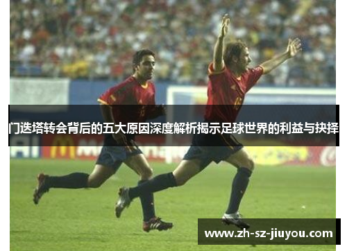 门迭塔转会背后的五大原因深度解析揭示足球世界的利益与抉择