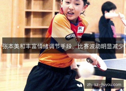 张本美和丰富情绪调节手段,比赛波动明显减少 张本美和丰富情绪调节手段,比赛波动明显减少